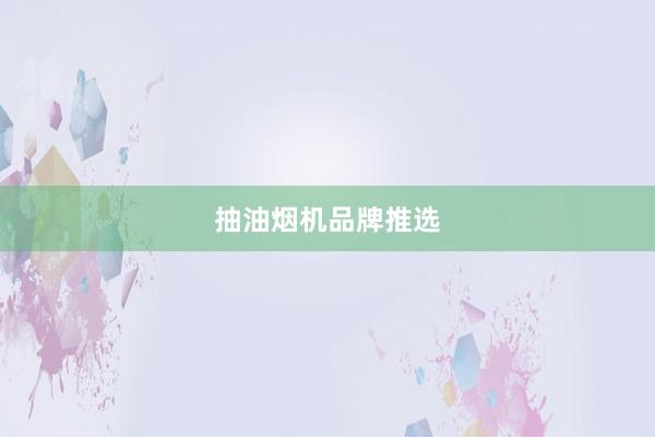 抽油烟机品牌推选