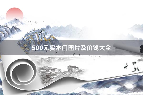 500元实木门图片及价钱大全